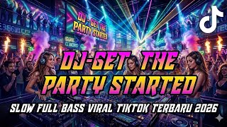 DJ- GET THE PARTY STARTED SLOW FULL BASS VIRAL TIKTOK TERBARU 2026