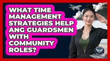 What Time Management Strategies Help ANG Guardsmen With Community Roles? - Air Guard Commanders
