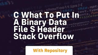 c What to put in a binary data file s header Stack Overflow