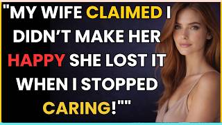 MY WIFE CLAIMED I DIDN’T MAKE HER HAPPY SHE LOST IT WHEN I STOPPED CARING!\