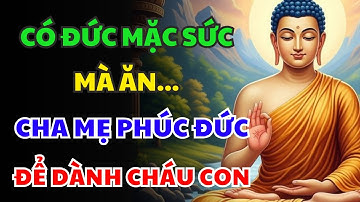 CÓ ĐỨC MẶC SỨC MÀ ĂN - Phật Dạy Cha Mẹ Phúc Đức, Gieo Thiện Để Dành Cháu Con
