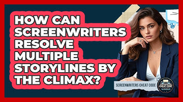 How Can Screenwriters Resolve Multiple Storylines By The Climax? - Screenwriter