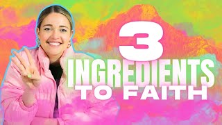 3 Ingredients To Faith