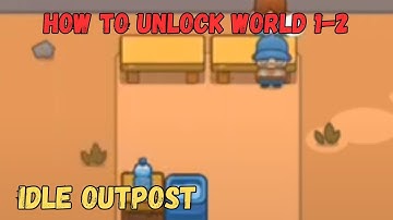 HOW TO UNLOCK WORLD 1-2 idle outpost tutorial world 1-2