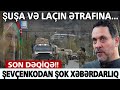 SON DƏQİQƏ! Şuşa və Laçın ətrafına...  –  Şevçenkodan ŞOK xəbərdarlıq