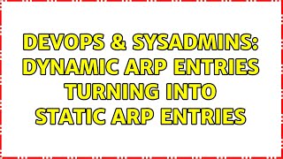 DevOps & SysAdmins: Dynamic ARP Entries turning into Static ARP entries (2 Solutions!!)
