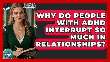 Why Do People With ADHD Interrupt So Much In Relationships? - Managing Your ADHD