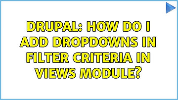 Drupal: How do I add dropdowns in Filter Criteria in Views module? (2 Solutions!!)