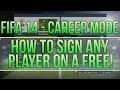 FIFA 14 - CAREER MODE | HOW TO SIGN ANY PLAYER ON A FREE!