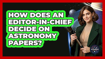 How Does An Editor-in-chief Decide On Astronomy Papers? - Astronomy Made Simple