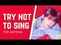 TRY NOT TO SING OR DANCE CHALLENGE Level: VERY HARD | TXT Edition | I Bet You Will Lose To This