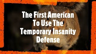 The First American To Use The Temporary Insanity Defense