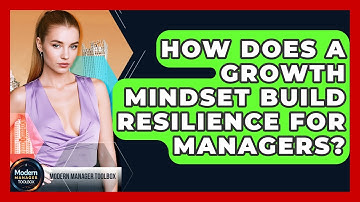 How Does A Growth Mindset Build Resilience For Managers? - Modern Manager Toolbox