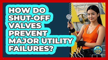 How Do Shut-off Valves Prevent Major Utility Failures? - Your Utilities Hub