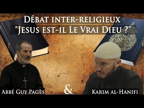Débat Inter Religieux: Jesus Est Il Le Vrai Dieu L'Abbé Guy Pagès & Karim Al Hanifi
