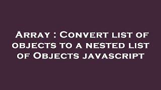 Array : Convert list of objects to a nested list of Objects javascript