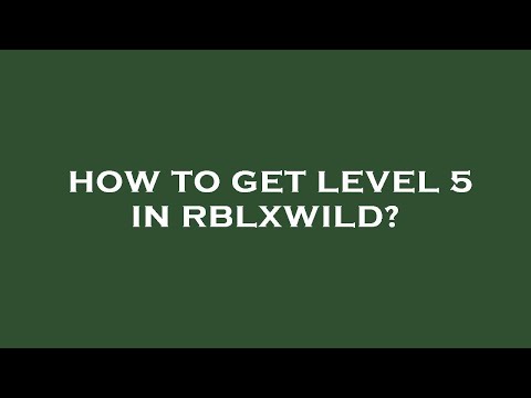 How to get level 5 in rblxwild? 