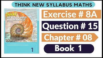 Exercise 8a Question no 15 Think New Syllabus Mathematics 8th Edition Solutions | Book 1 | D1 Ch#8