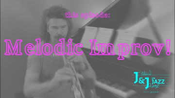 J&J on Jazz | "Melodic Improv"