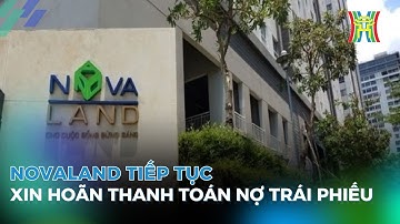 Novaland tiếp tục xin hoãn thanh toán nợ trái phiếu | Tin tức