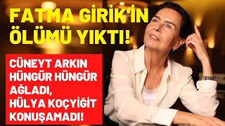 Fatma Girik'in ölümü yıktı: Cüneyt Arkın gözyaşlarına boğuldu, Hülya Koçyiğit konuşamadı!