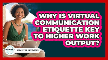 Why Is Virtual Communication Etiquette Key To Higher Work Output? - Work Life Balance Experts