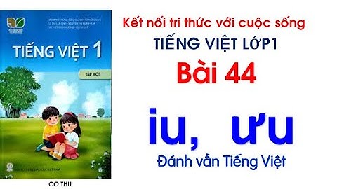 Tiếng Việt lớp 1| Kết nối tri thức với cuộc sống| Bài 44 iu ưu | Đánh vần Tiếng Việt| Cô Thu| #44
