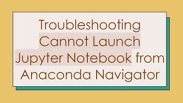 Troubleshooting Cannot Launch Jupyter Notebook from Anaconda Navigator