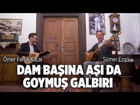 Ömer Faruk Kaçar -.Sümer Ezgü | Dam Başına Ası Da Goymuş Galbırı