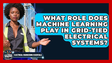 What Role Does Machine Learning Play In Grid-tied Electrical Systems?