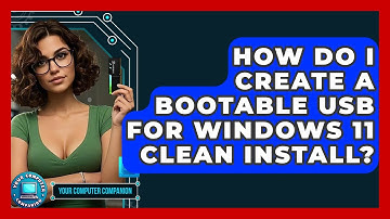 How Do I Create A Bootable USB For Windows 11 Clean Install? - Your Computer Companion