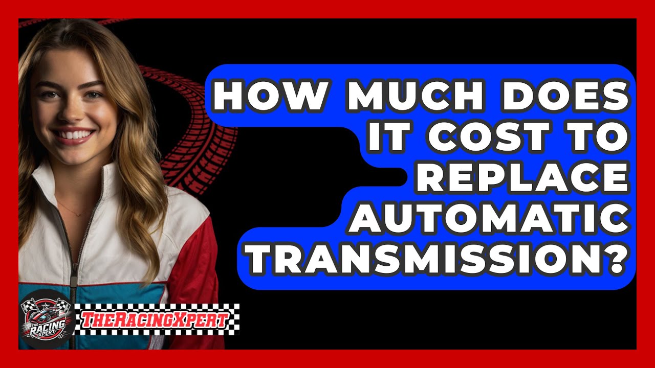 How Much Does It Cost To Replace Automatic Transmission? - The Racing Xpert