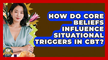 How Do Core Beliefs Influence Situational Triggers In CBT? - Golden Years CBT