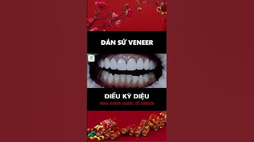 Dán sứ veneer để thay đổi nụ cười của bạn
