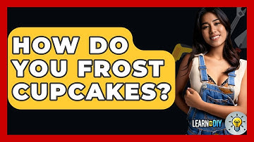 How Do You Frost Cupcakes? - LearnToDIY360.com