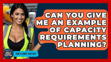 Can You Give Me An Example Of Capacity Requirements Planning? - How It Comes Together