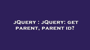 jQuery : jQuery: get parent, parent id?