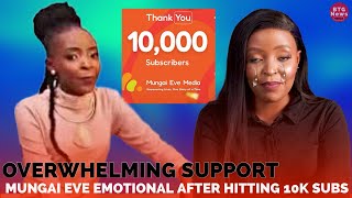 MUNGAI EVE GETS SO EMOTIONAL AFTER HITTING 10k SUBSCRIBERS IN HOURS!