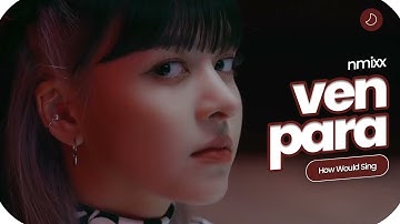 How Would NMIXX sing Ven Para by Weeekly || Line Distribution