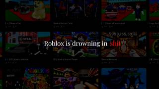 Roblox is drowning in shit.