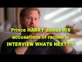 Prince Harry denies HIS FORMER RACISM CLAIMS INTERVIEW WHATS NEXT?!?!