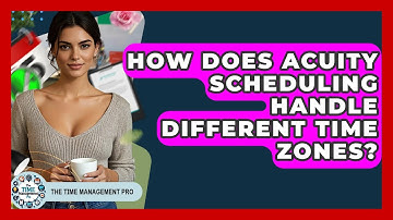 How Does Acuity Scheduling Handle Different Time Zones? - The Time Management Pro