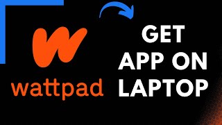 How to Get Wattpad App on Your Laptop