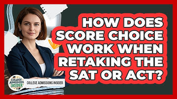 How Does Score Choice Work When Retaking The SAT Or ACT? - College Admissions Insider