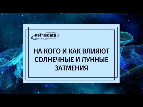 НА КОГО И КАК ВЛИЯЮТ СОЛНЕЧНЫЕ И ЛУННЫЕ ЗАТМЕНИЯ