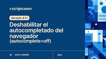 Scriptcase 9.11 - Deshabilitar el autocompletado del navegador (autocomplete=off)
