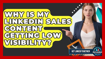 Why Is My LinkedIn Sales Content Getting Low Visibility? - Get Linked Together