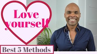 How to Love Yourself - 5 Methods to Build More Self-love