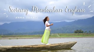 Seorang Mendoakan Engkau - Cover Lagu Rohani by Anna Yuanti