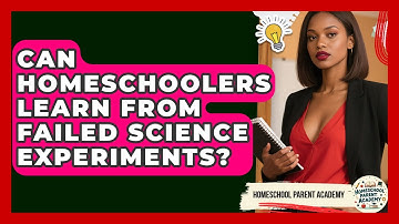 Can Homeschoolers Learn From Failed Science Experiments? - Homeschool Parent Academy